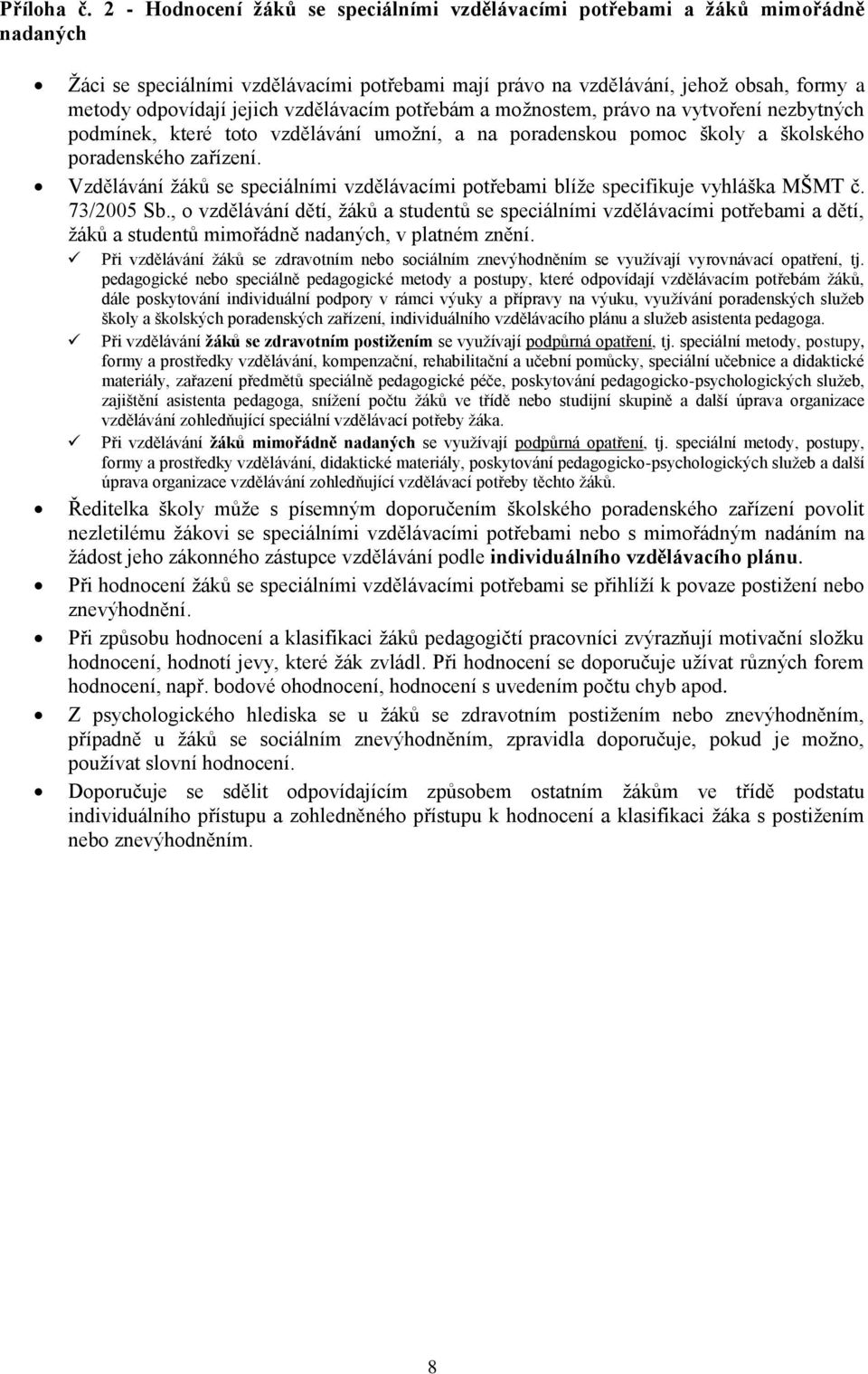 vzdělávacím potřebám a možnostem, právo na vytvoření nezbytných podmínek, které toto vzdělávání umožní, a na poradenskou pomoc školy a školského poradenského zařízení.