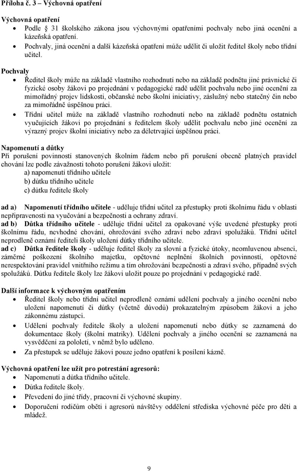 Pochvaly Ředitel školy může na základě vlastního rozhodnutí nebo na základě podnětu jiné právnické či fyzické osoby žákovi po projednání v pedagogické radě udělit pochvalu nebo jiné ocenění za