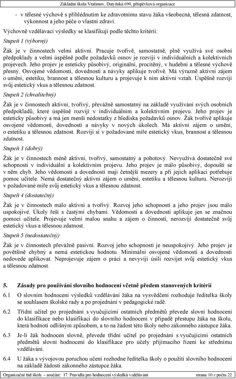 Pracuje tvořivě, samostatně, plně využívá své osobní předpoklady a velmi úspěšně podle požadavků osnov je rozvíjí v individuálních a kolektivních projevech.