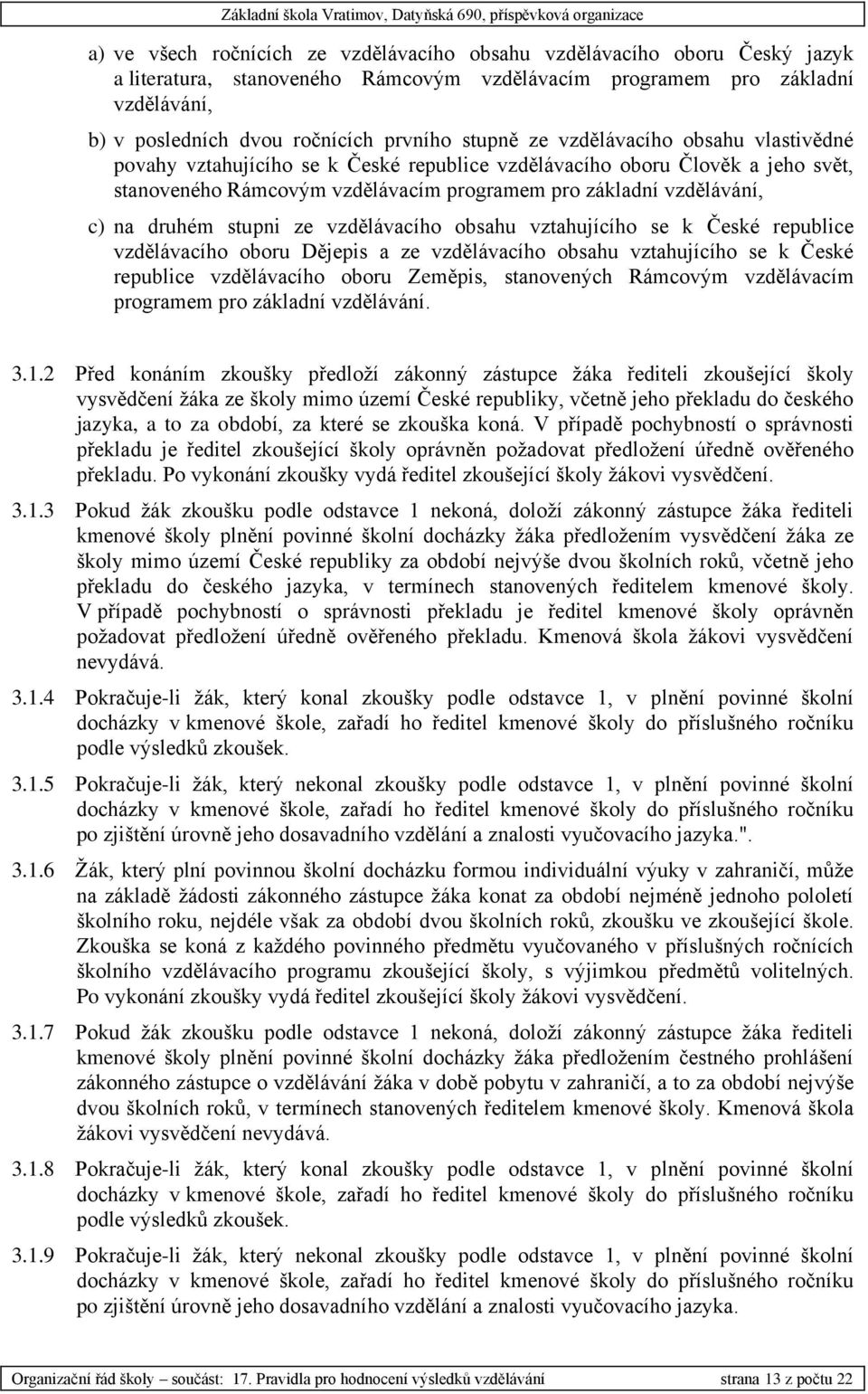 druhém stupni ze vzdělávacího obsahu vztahujícího se k České republice vzdělávacího oboru Dějepis a ze vzdělávacího obsahu vztahujícího se k České republice vzdělávacího oboru Zeměpis, stanovených