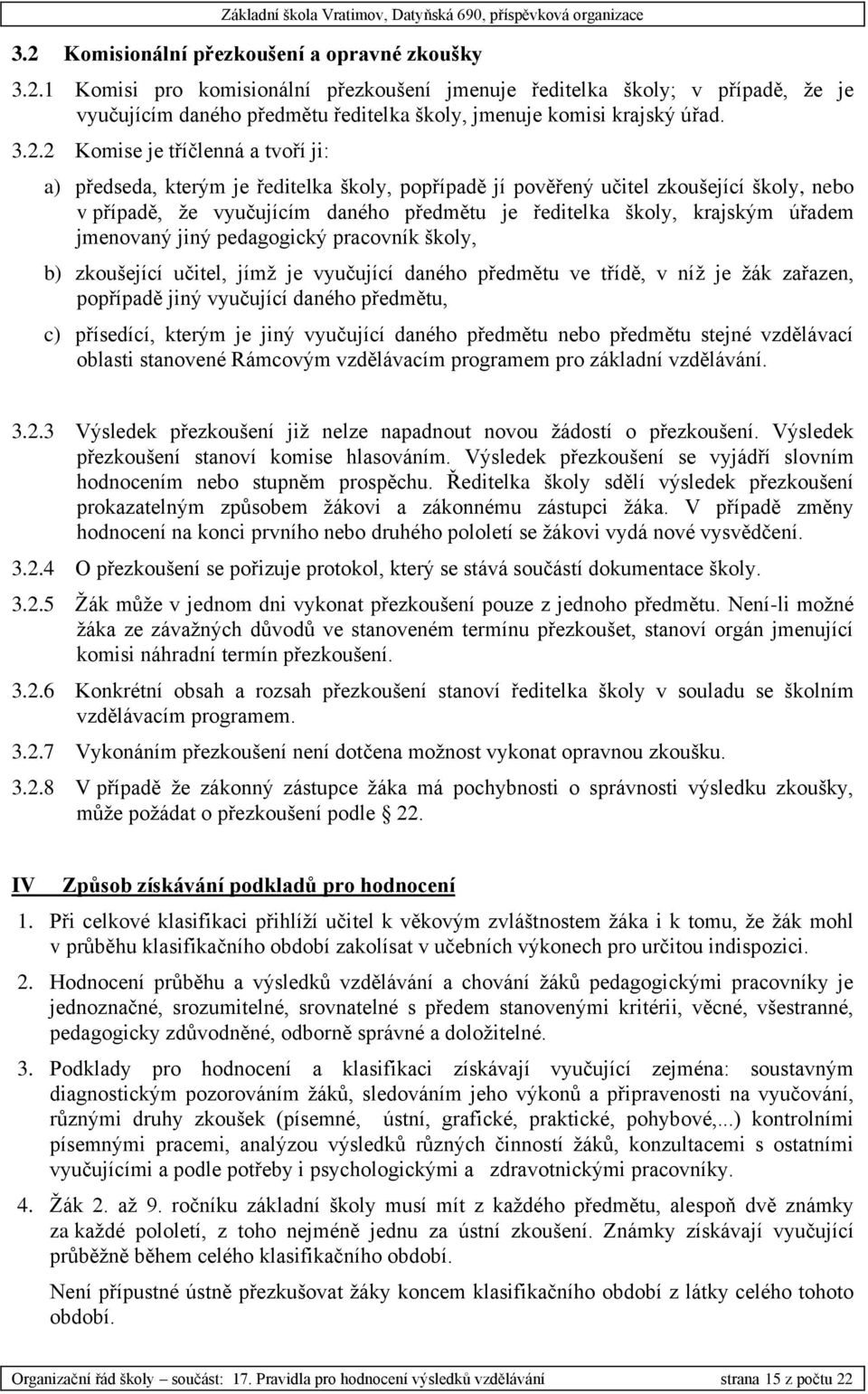 úřadem jmenovaný jiný pedagogický pracovník školy, b) zkoušející učitel, jímž je vyučující daného předmětu ve třídě, v níž je žák zařazen, popřípadě jiný vyučující daného předmětu, c) přísedící,