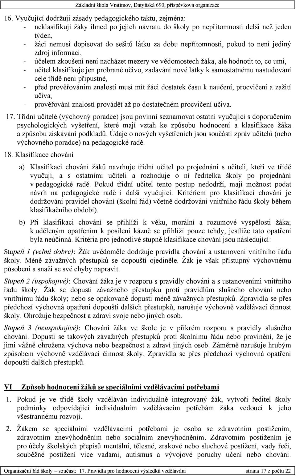 látky k samostatnému nastudování celé třídě není přípustné, - před prověřováním znalostí musí mít žáci dostatek času k naučení, procvičení a zažití učiva, - prověřování znalostí provádět až po