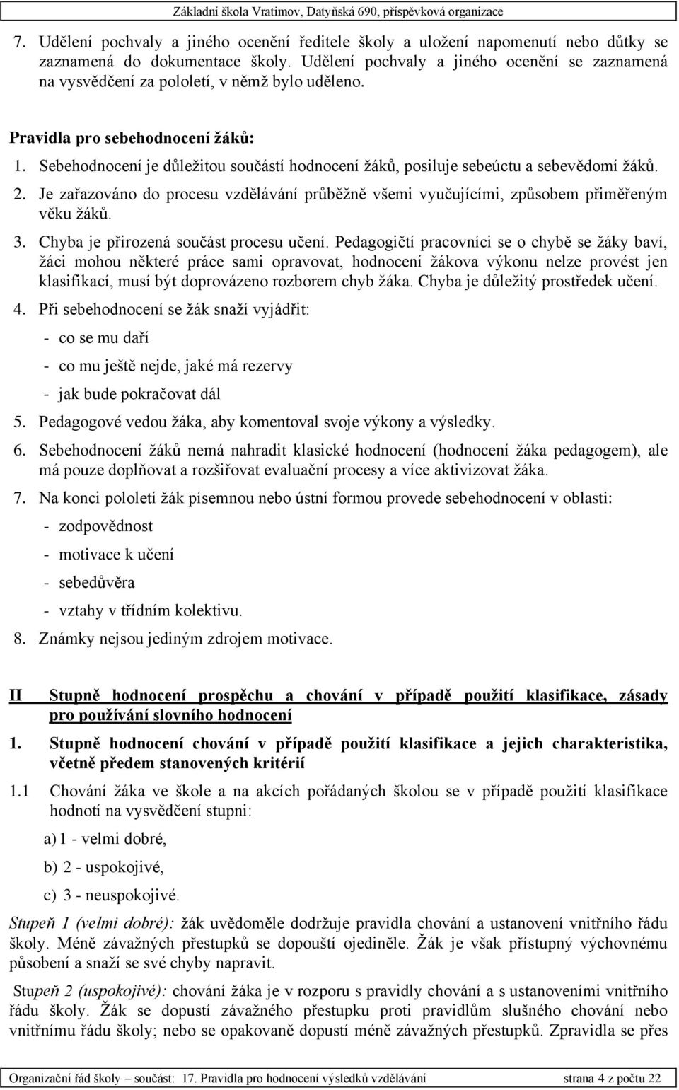 Sebehodnocení je důležitou součástí hodnocení žáků, posiluje sebeúctu a sebevědomí žáků. 2. Je zařazováno do procesu vzdělávání průběžně všemi vyučujícími, způsobem přiměřeným věku žáků. 3.