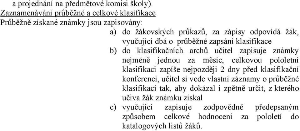 průběžné zapsání klasifikace b) do klasifikačních archů učitel zapisuje známky nejméně jednou za měsíc, celkovou pololetní klasifikaci zapíše nejpozději