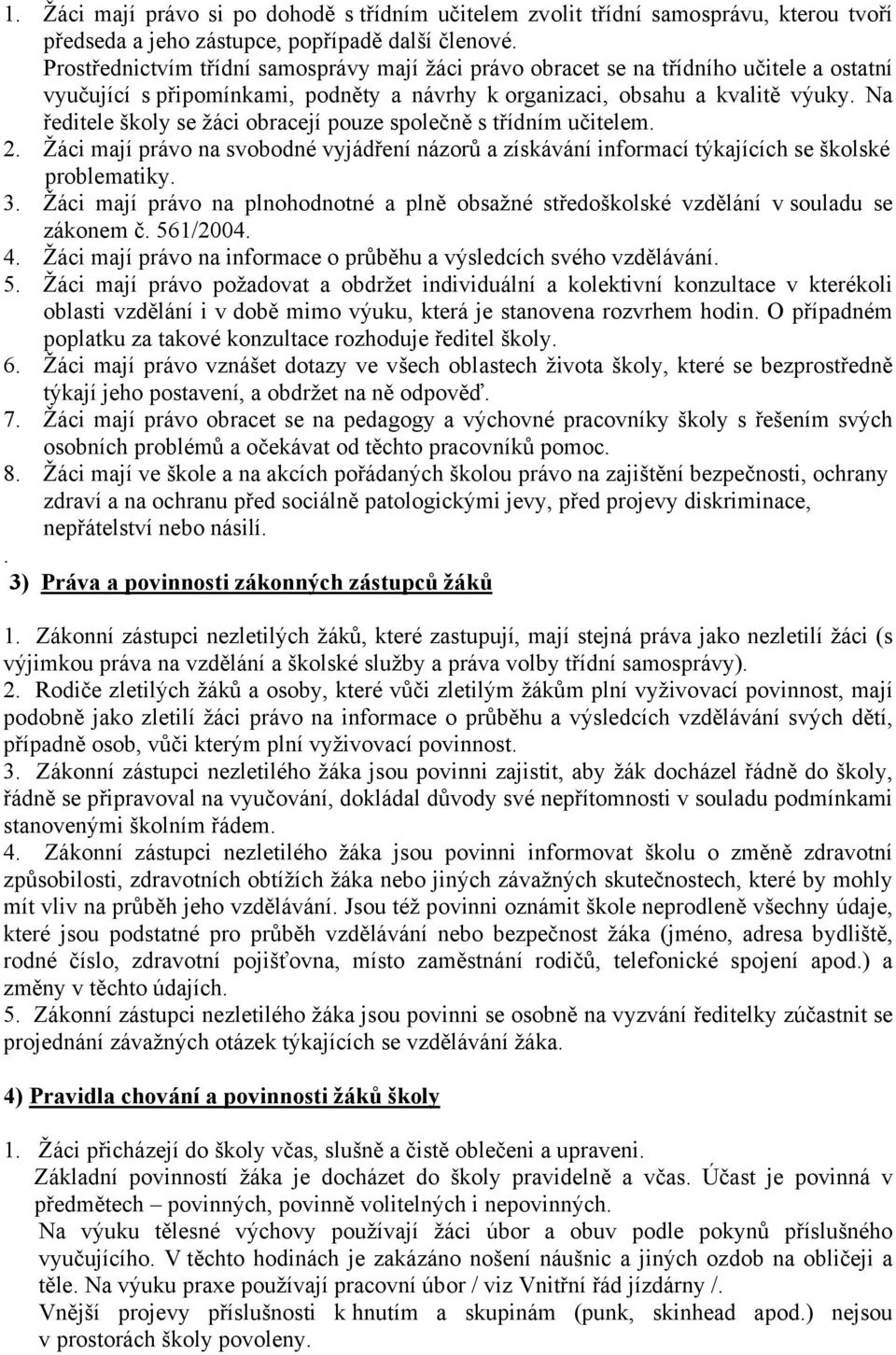 Na ředitele školy se žáci obracejí pouze společně s třídním učitelem. 2. Žáci mají právo na svobodné vyjádření názorů a získávání informací týkajících se školské problematiky. 3.