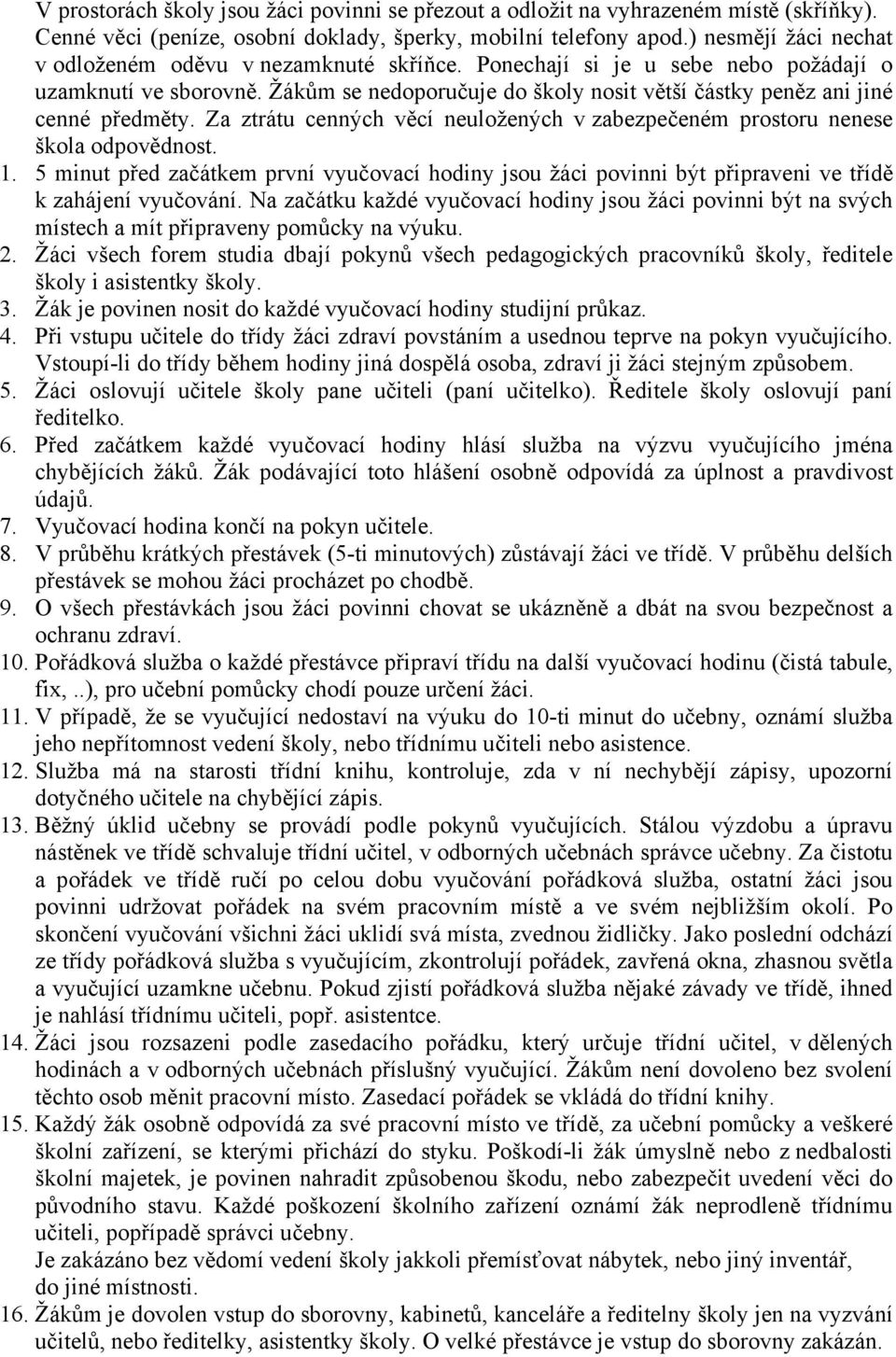 Žákům se nedoporučuje do školy nosit větší částky peněz ani jiné cenné předměty. Za ztrátu cenných věcí neuložených v zabezpečeném prostoru nenese škola odpovědnost. 1.