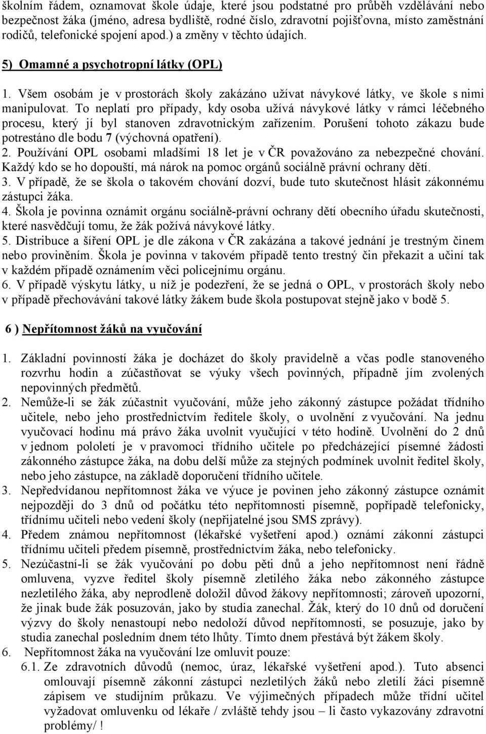 To neplatí pro případy, kdy osoba užívá návykové látky v rámci léčebného procesu, který jí byl stanoven zdravotnickým zařízením. Porušení tohoto zákazu bude potrestáno dle bodu 7 (výchovná opatření).