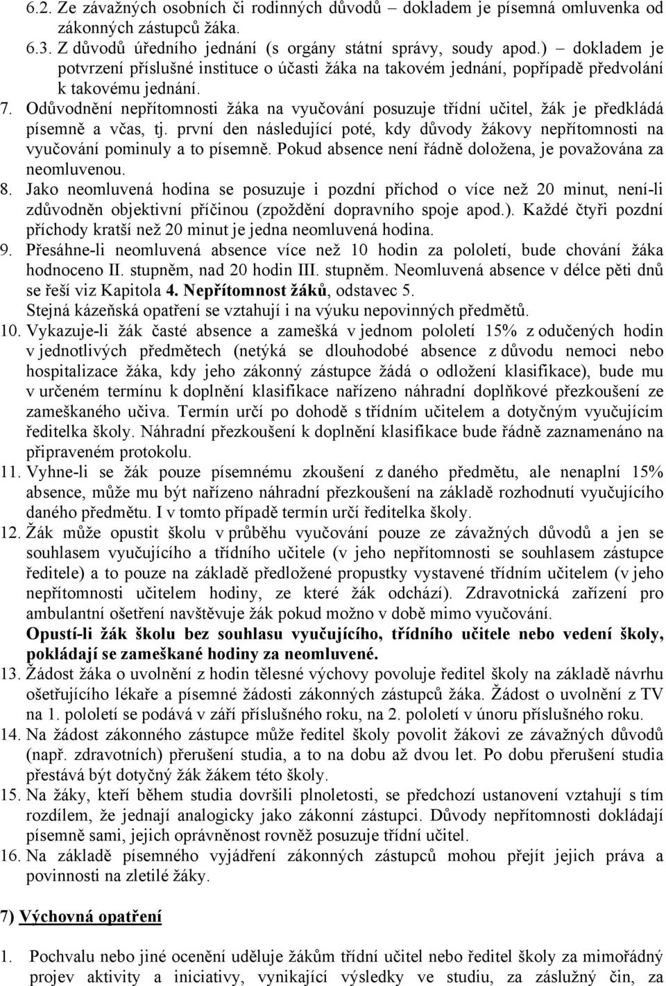 Odůvodnění nepřítomnosti žáka na vyučování posuzuje třídní učitel, žák je předkládá písemně a včas, tj. první den následující poté, kdy důvody žákovy nepřítomnosti na vyučování pominuly a to písemně.