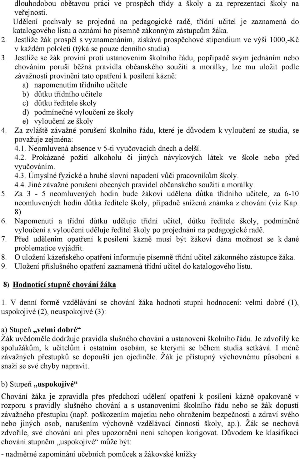 Jestliže žák prospěl s vyznamenáním, získává prospěchové stipendium ve výši 1000,-Kč v každém pololetí (týká se pouze denního studia). 3.