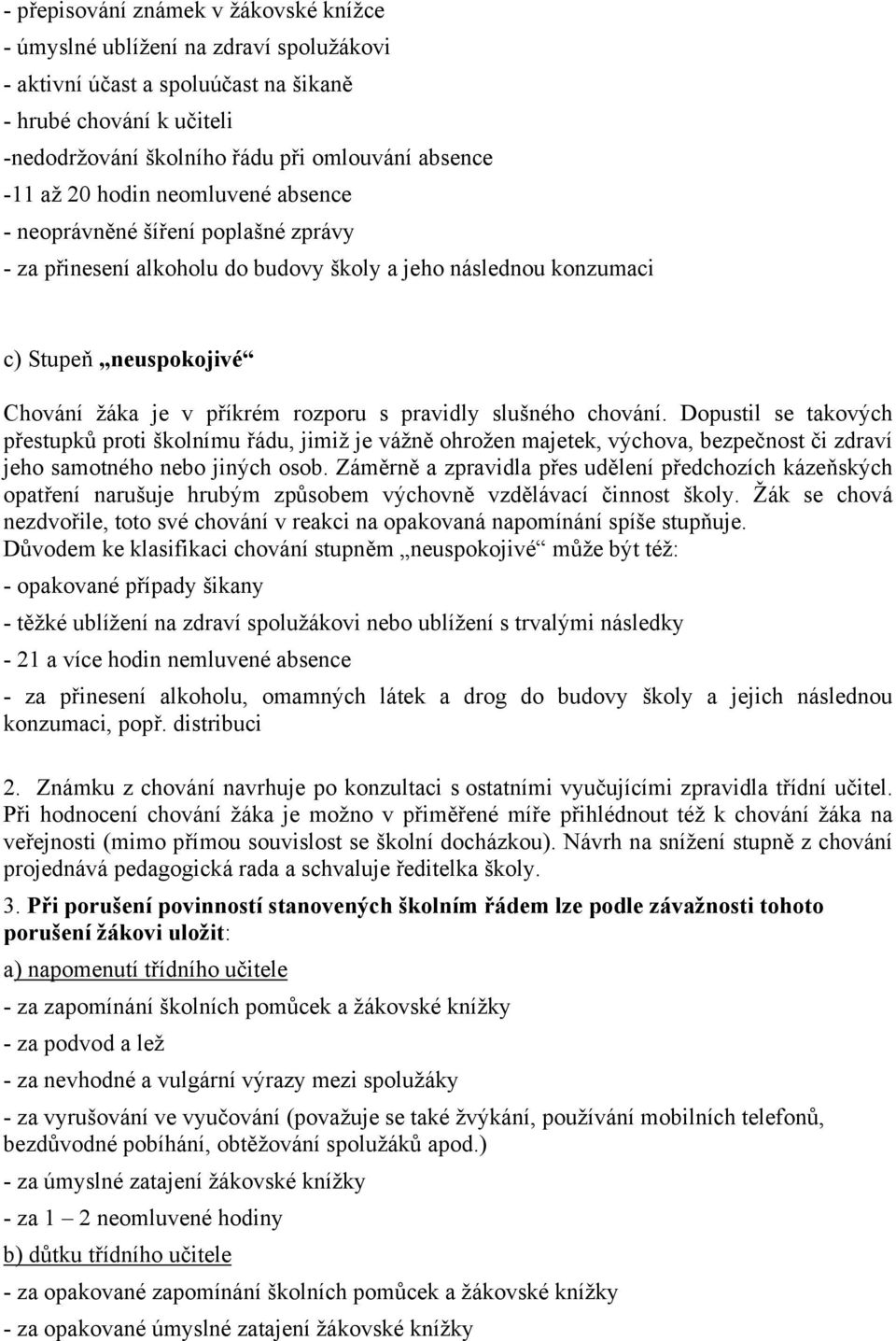 pravidly slušného chování. Dopustil se takových přestupků proti školnímu řádu, jimiž je vážně ohrožen majetek, výchova, bezpečnost či zdraví jeho samotného nebo jiných osob.