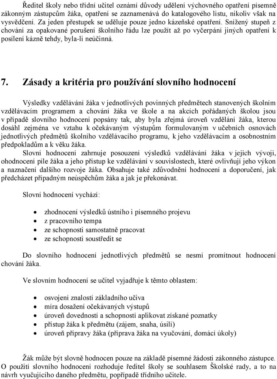 Snížený stupeň z chování za opakované porušení školního řádu lze použít až po vyčerpání jiných opatření k posílení kázně tehdy, byla-li neúčinná. 7.