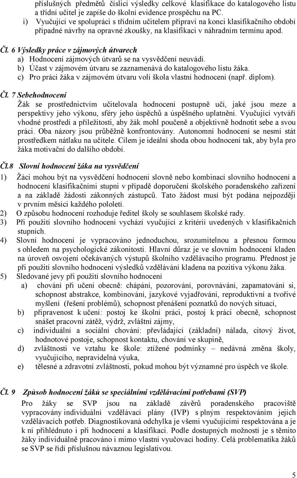 6 Výsledky práce v zájmových útvarech a) Hodnocení zájmových útvarů se na vysvědčení neuvádí. b) Účast v zájmovém útvaru se zaznamenává do katalogového listu žáka.