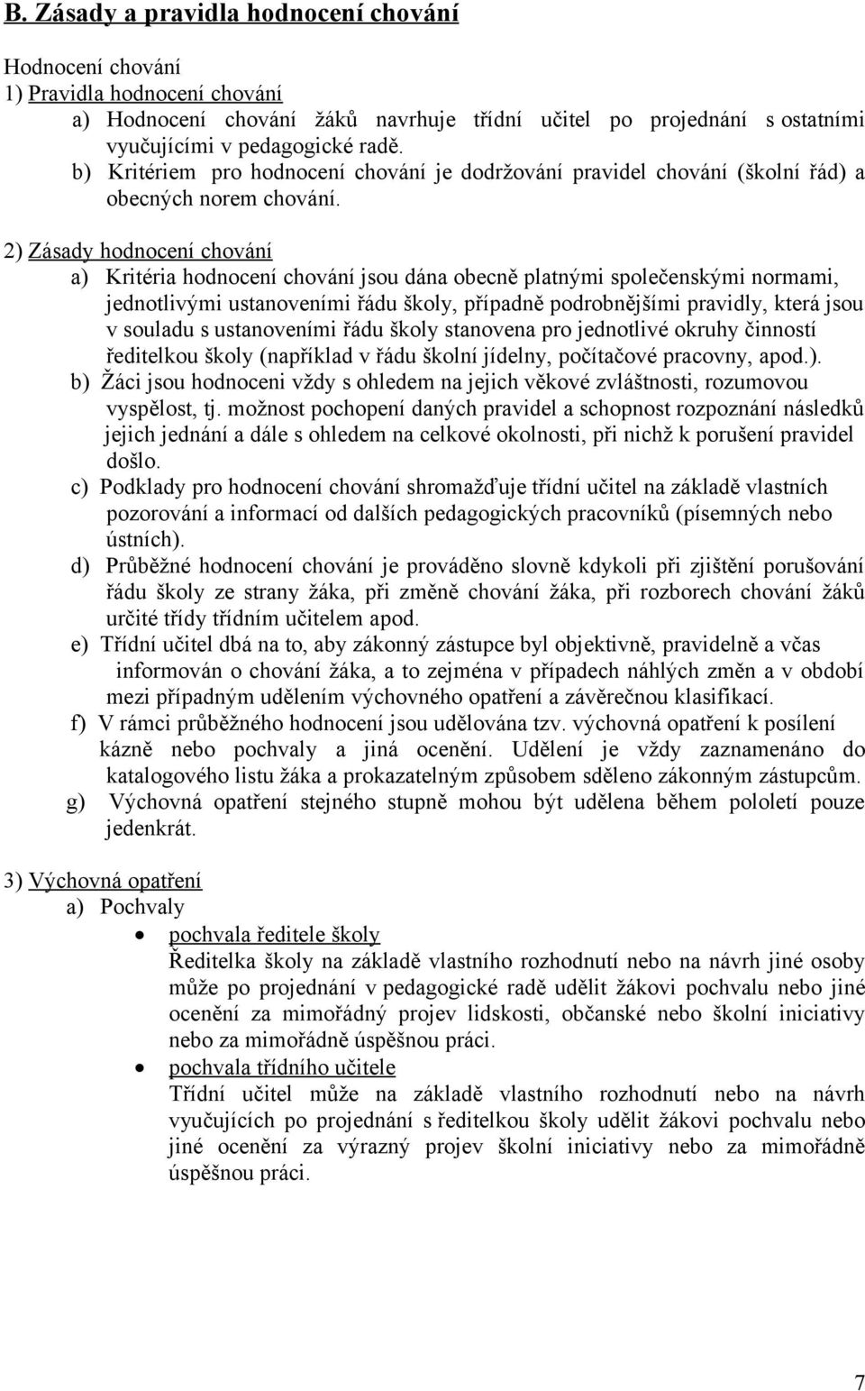 2) Zásady hodnocení chování a) Kritéria hodnocení chování jsou dána obecně platnými společenskými normami, jednotlivými ustanoveními řádu školy, případně podrobnějšími pravidly, která jsou v souladu