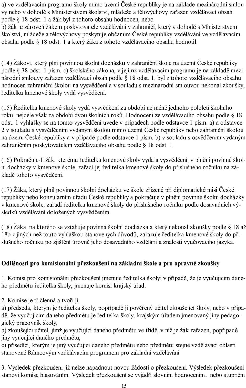 republiky vzdělávání ve vzdělávacím obsahu podle 18 odst. 1 a který žáka z tohoto vzdělávacího obsahu hodnotil.