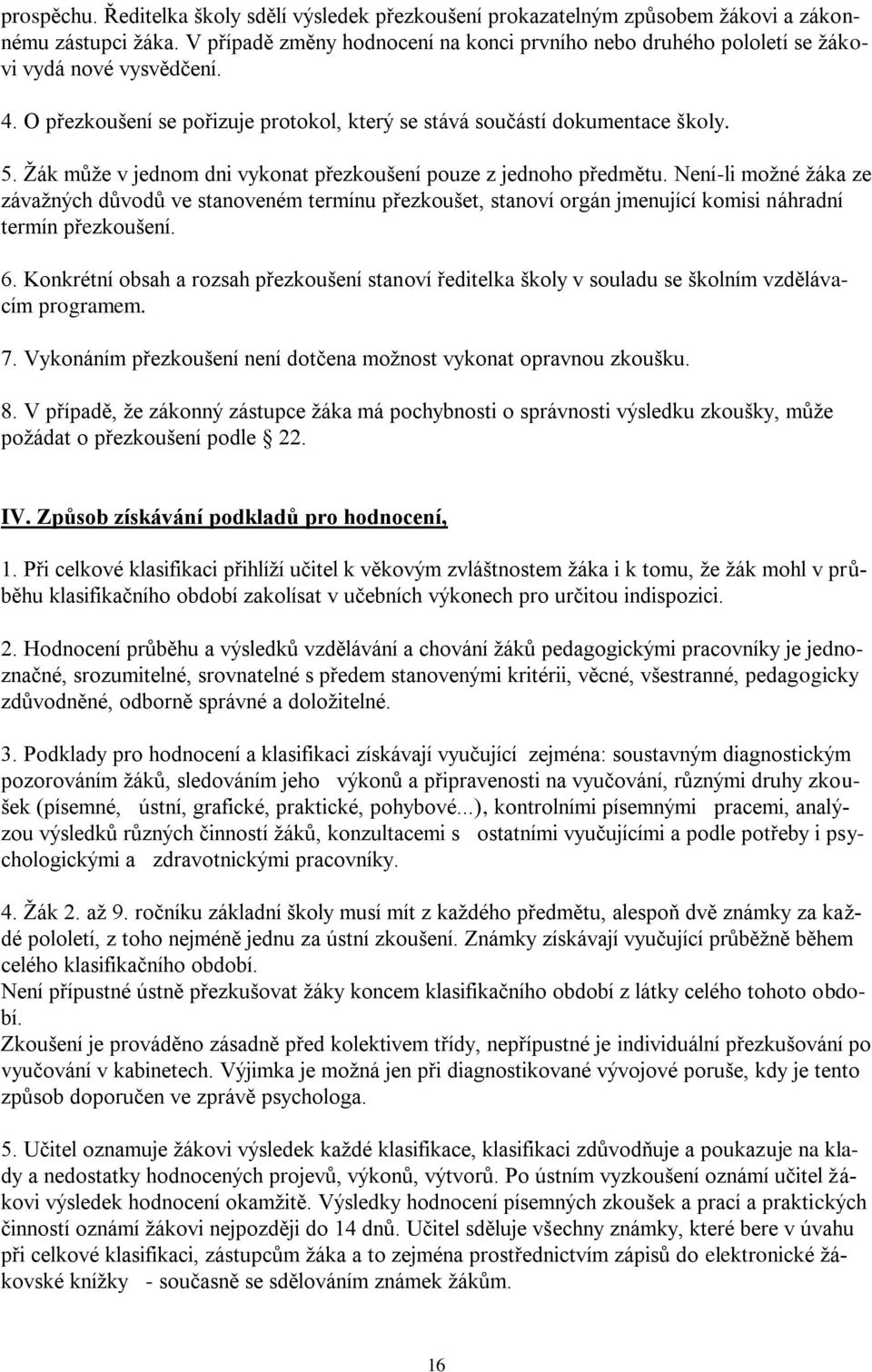 Žák může v jednom dni vykonat přezkoušení pouze z jednoho předmětu. Není-li možné žáka ze závažných důvodů ve stanoveném termínu přezkoušet, stanoví orgán jmenující komisi náhradní termín přezkoušení.