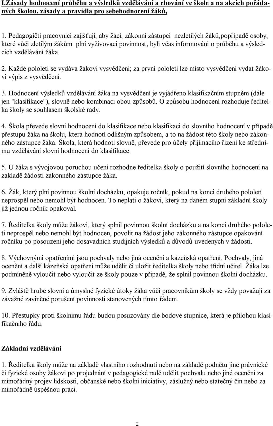 vzdělávání žáka. 2. Každé pololetí se vydává žákovi vysvědčení; za první pololetí lze místo vysvědčení vydat žákovi výpis z vysvědčení. 3.