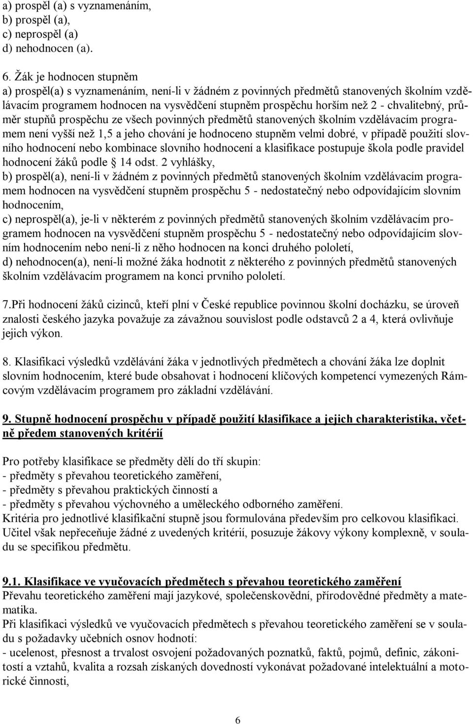 chvalitebný, průměr stupňů prospěchu ze všech povinných předmětů stanovených školním vzdělávacím programem není vyšší než 1,5 a jeho chování je hodnoceno stupněm velmi dobré, v případě použití