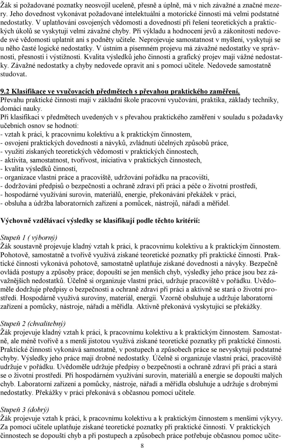 Při výkladu a hodnocení jevů a zákonitostí nedovede své vědomosti uplatnit ani s podněty učitele. Neprojevuje samostatnost v myšlení, vyskytují se u něho časté logické nedostatky.