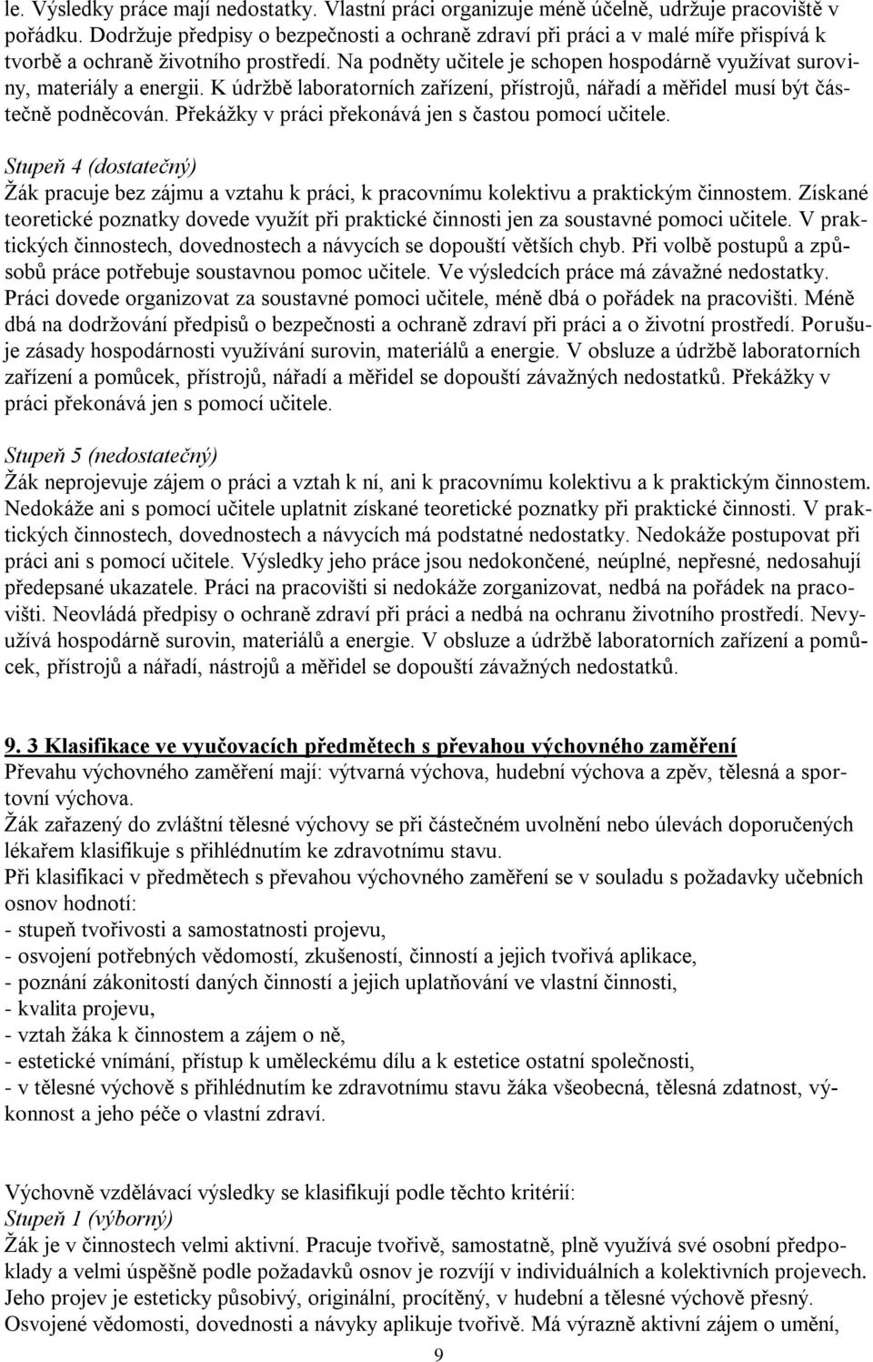 Na podněty učitele je schopen hospodárně využívat suroviny, materiály a energii. K údržbě laboratorních zařízení, přístrojů, nářadí a měřidel musí být částečně podněcován.