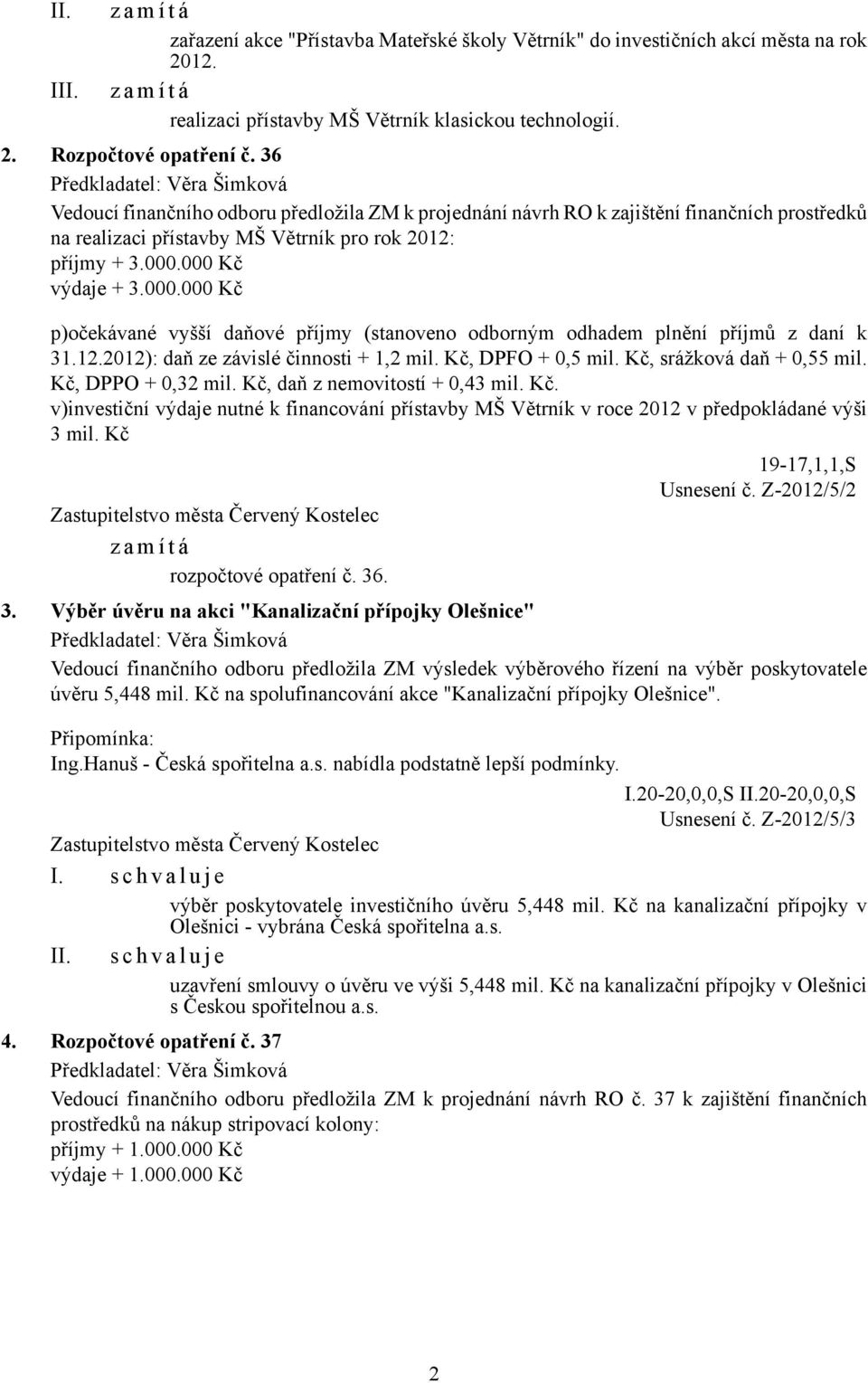 000 Kč výdaje + 3.000.000 Kč p)očekávané vyšší daňové příjmy (stanoveno odborným odhadem plnění příjmů z daní k 31.12.2012): daň ze závislé činnosti + 1,2 mil. Kč, DPFO + 0,5 mil.