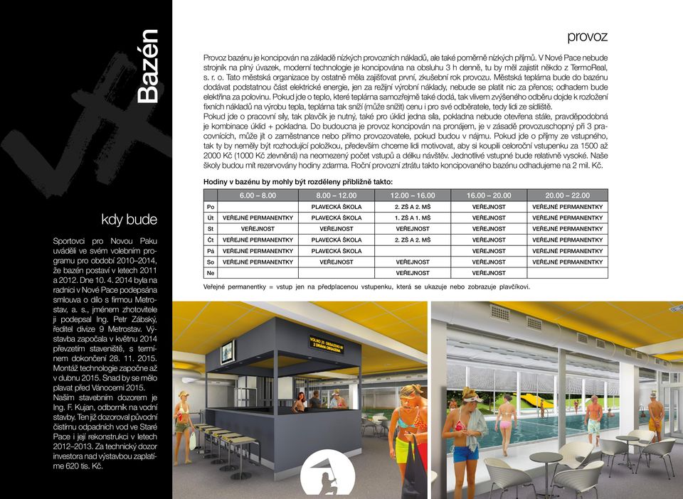 Městská teplárna bude do bazénu dodávat podstatnou část elektrické energie, jen za režijní výrobní náklady, nebude se platit nic za přenos; odhadem bude elektřina za polovinu.