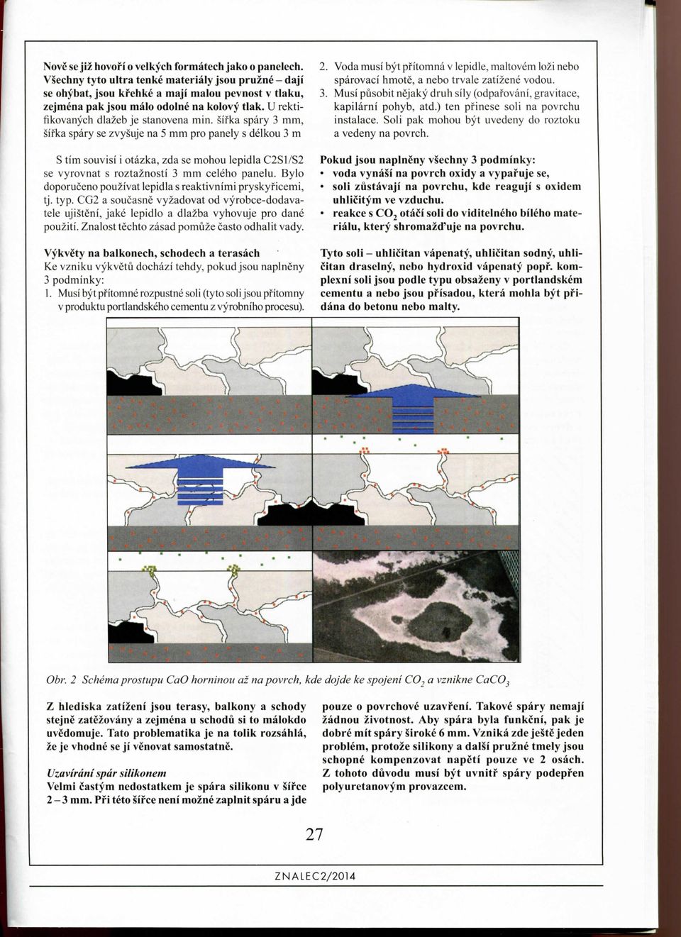 U rektifikovanych dlazeb je stanovena sifka spary 3 mm, sifka spary se zvysuje na 5 mm pro panely s delkou 3 m S tim souvisi i otazka, zda se mohou lepidla C2S1/S2 se vyrovnat s roztaznosti 3 mm