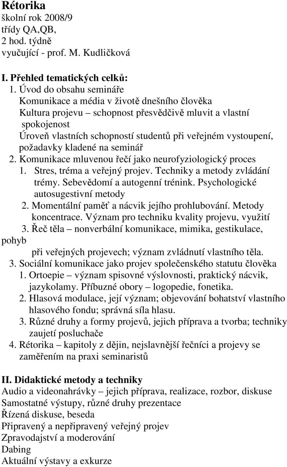 požadavky kladené na seminář 2. Komunikace mluvenou řečí jako neurofyziologický proces 1. Stres, tréma a veřejný projev. Techniky a metody zvládání trémy. Sebevědomí a autogenní trénink.