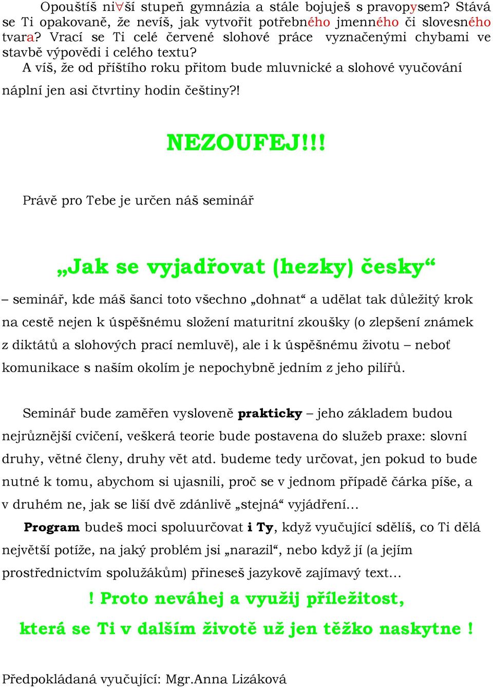 A víš, že od příštího roku přitom bude mluvnické a slohové vyučování náplní jen asi čtvrtiny hodin češtiny?! NEZOUFEJ!