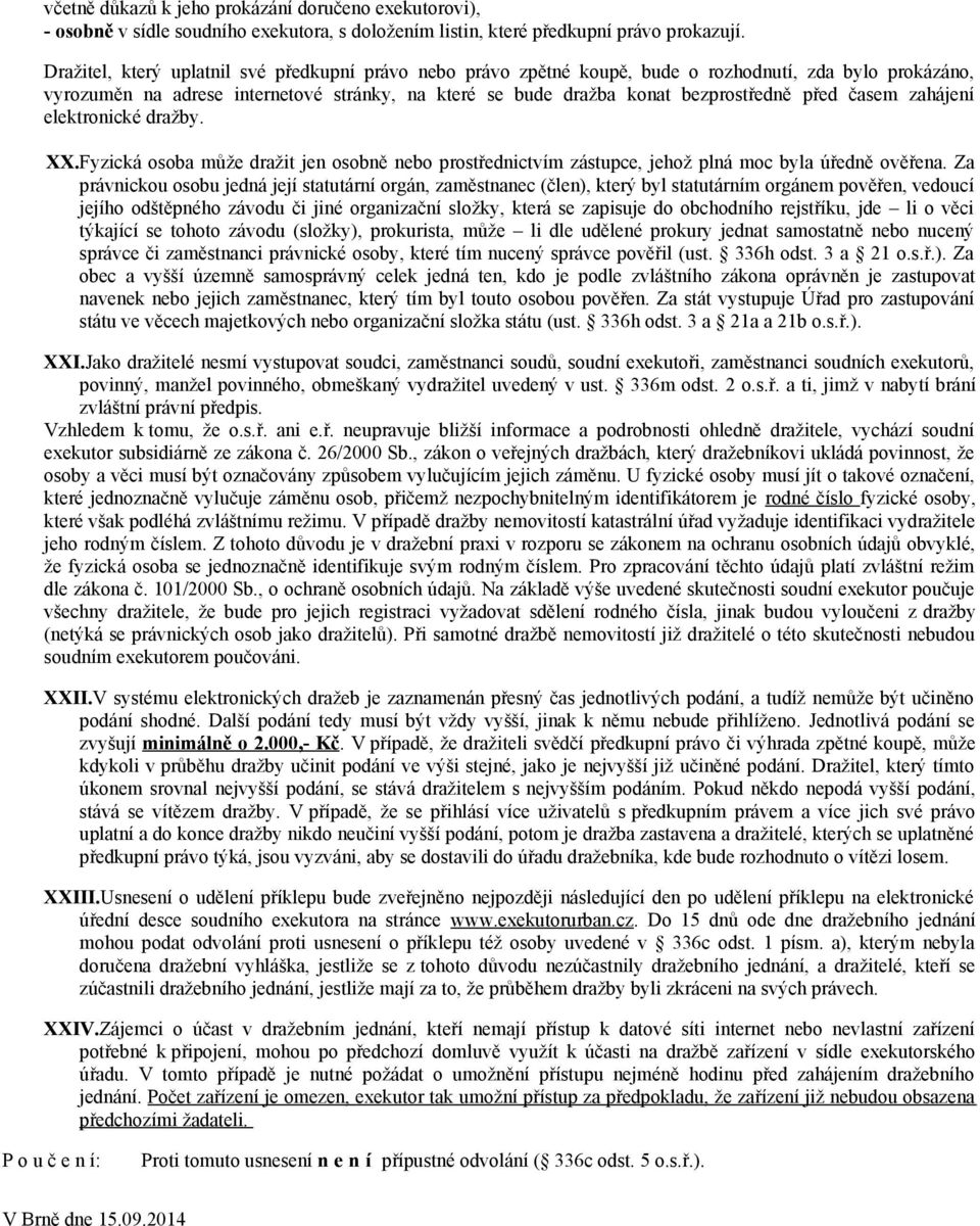 časem zahájení elektronické dražby. XX.Fyzická osoba může dražit jen osobně nebo prostřednictvím zástupce, jehož plná moc byla úředně ověřena.