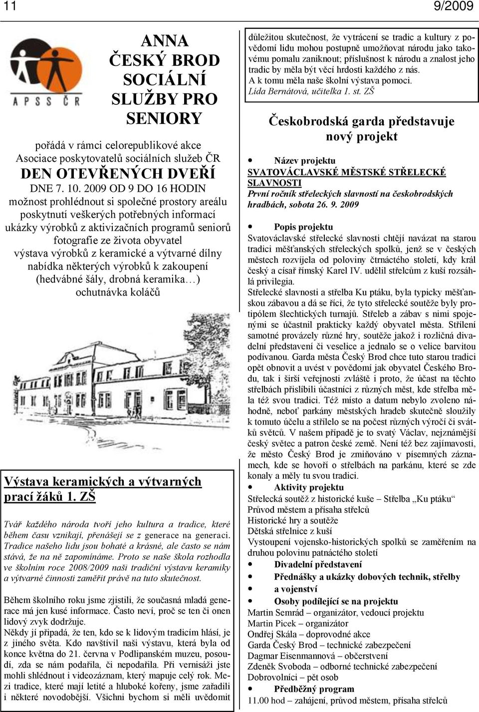 výrobků z keramické a výtvarné dílny nabídka některých výrobků k zakoupení (hedvábné šály, drobná keramika ) ochutnávka koláčů Výstava keramických a výtvarných prací ţáků 1.