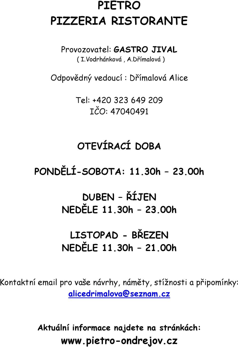 PONDĚLÍ-SOBOTA: 11.30h 23.00h DUBEN ŘÍJEN NEDĚLE 11.30h 23.00h LISTOPAD - BŘEZEN NEDĚLE 11.30h 21.