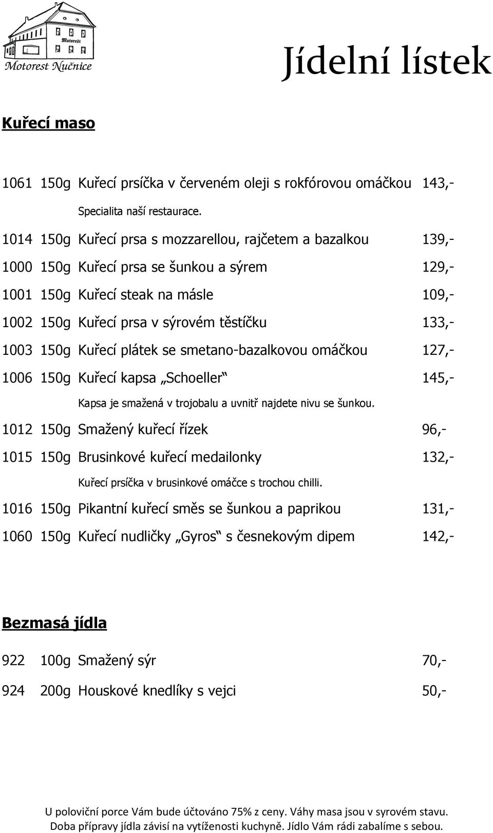 1003 150g Kuřecí plátek se smetano-bazalkovou omáčkou 127,- 1006 150g Kuřecí kapsa Schoeller 145,- Kapsa je smažená v trojobalu a uvnitř najdete nivu se šunkou.