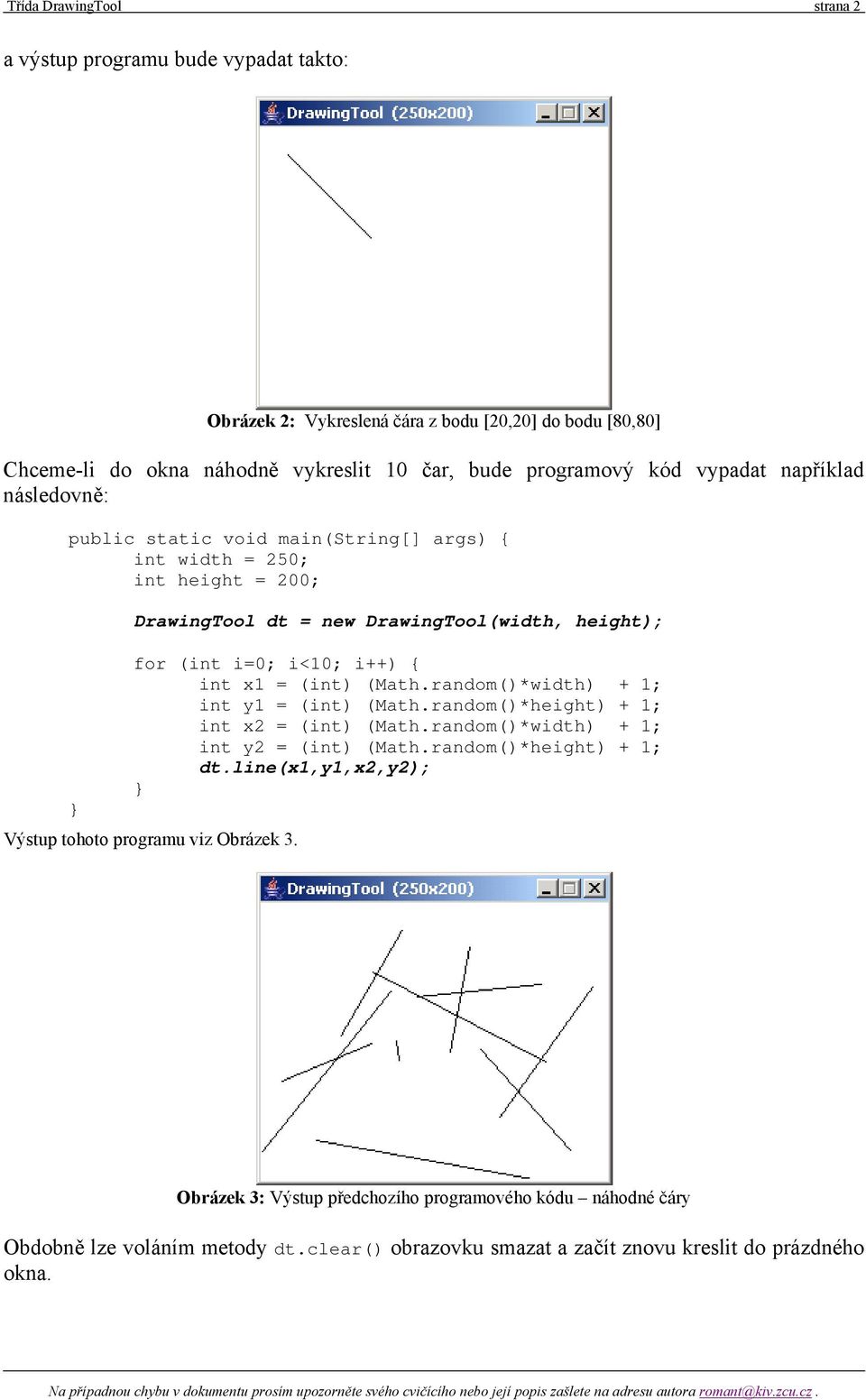 random()*width) + 1; int y1 = (int) (Math.random()*height) + 1; int x2 = (int) (Math.random()*width) + 1; int y2 = (int) (Math.random()*height) + 1; dt.