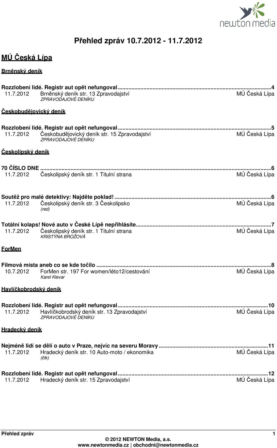 15 Zpravodajství MÚ Česká Lípa ZPRAVODAJOVÉ DENÍKU Českolipský deník 70 ČÍSLO DNE...6 11.7.2012 Českolipský deník str. 1 Titulní strana MÚ Česká Lípa Soutěž pro malé detektivy: Najděte poklad!...6 11.7.2012 Českolipský deník str. 3 Českolipsko MÚ Česká Lípa (red) Totální kolaps!