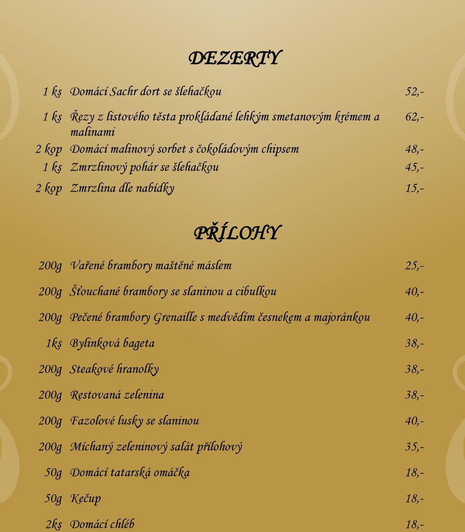 brambory se slaninou a cibulkou 40,- 200g Pečené brambory Grenaille s medvědím česnekem a majoránkou 40,- 1ks Bylinková bageta 38,- 200g Steakové hranolky 38,- 200g