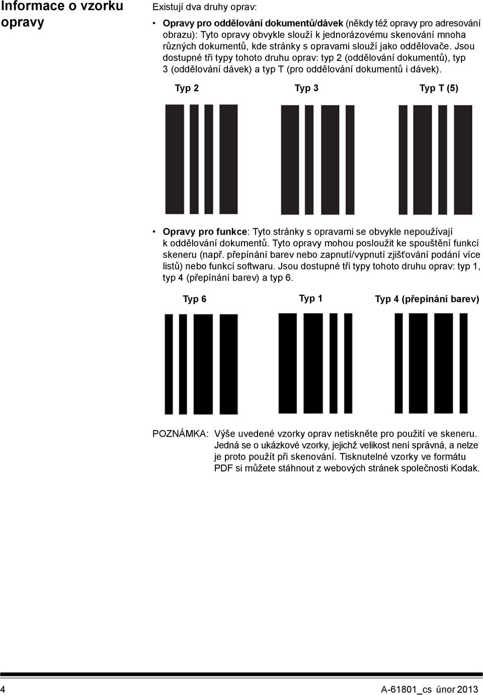 Typ 2 Typ 3 Typ T (5) Opravy pro funkce: Tyto stránky s opravami se obvykle nepoužívají koddělování dokumentů. Tyto opravy mohou posloužit ke spouštění funkcí skeneru (např.