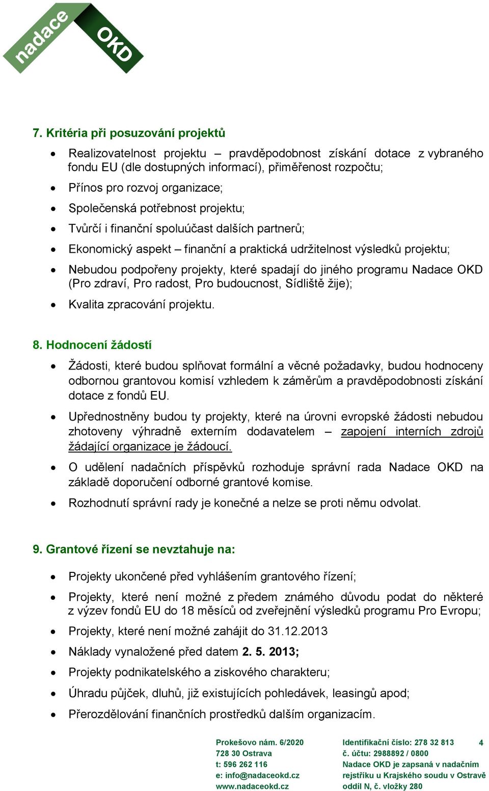 jiného programu Nadace OKD (Pro zdraví, Pro radost, Pro budoucnost, Sídliště žije); Kvalita zpracování projektu. 8.