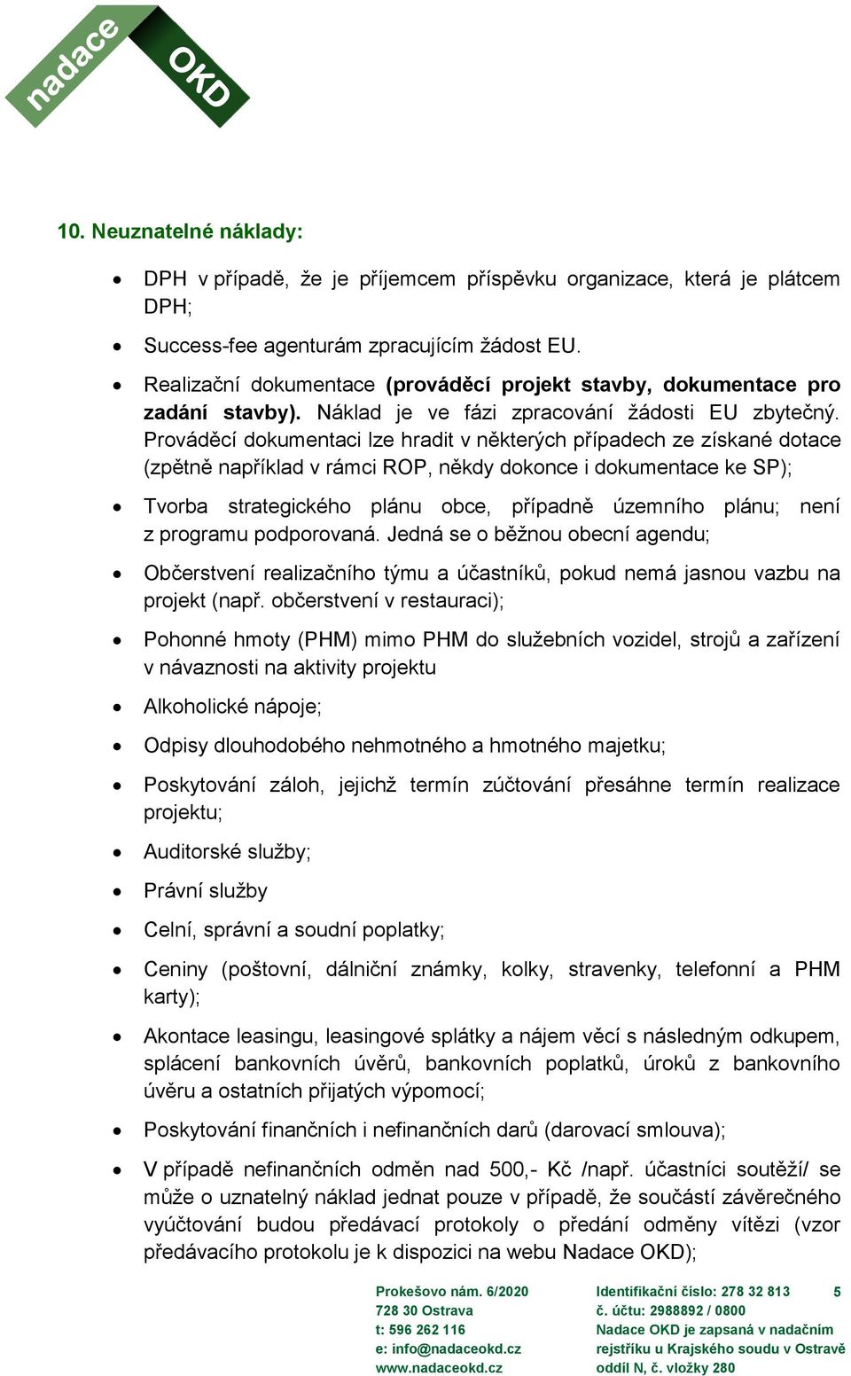 Prováděcí dokumentaci lze hradit v některých případech ze získané dotace (zpětně například v rámci ROP, někdy dokonce i dokumentace ke SP); Tvorba strategického plánu obce, případně územního plánu;