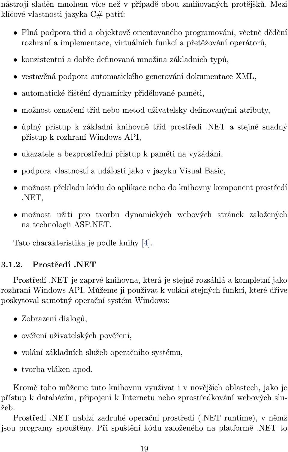 dobře definovaná množina základních typů, vestavěná podpora automatického generování dokumentace XML, automatické čištění dynamicky přidělované paměti, možnost označení tříd nebo metod uživatelsky