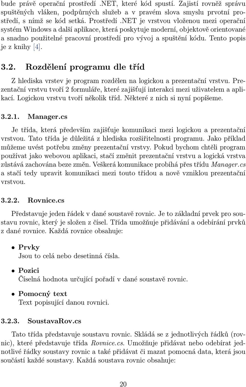 Tento popis je z knihy [4]. 3.2. Rozdělení programu dle tříd Z hlediska vrstev je program rozdělen na logickou a prezentační vrstvu.