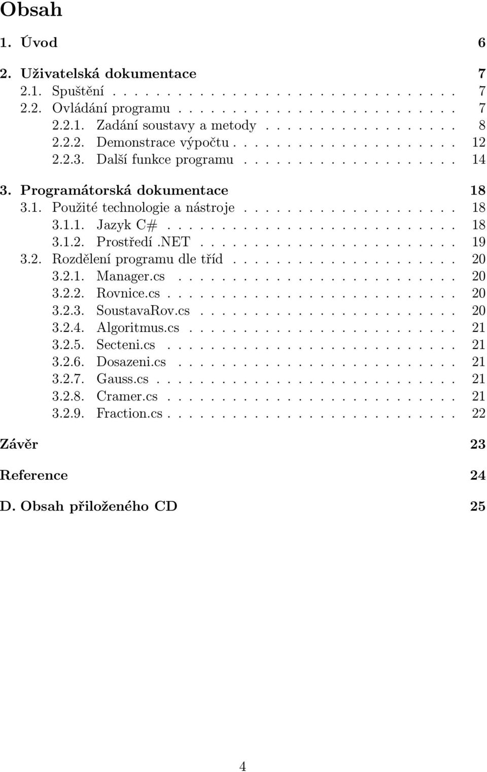 NET........................ 19 3.2. Rozdělení programu dle tříd..................... 20 3.2.1. Manager.cs.......................... 20 3.2.2. Rovnice.cs........................... 20 3.2.3. SoustavaRov.