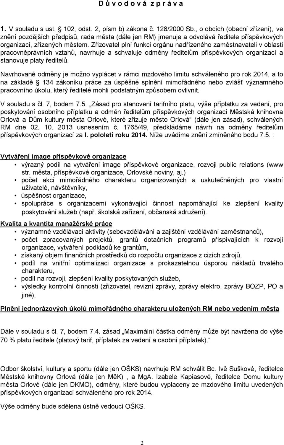 Zřizovatel plní funkci orgánu nadřízeného zaměstnavateli v oblasti pracovněprávních vztahů, navrhuje a schvaluje odměny ředitelům příspěvkových organizací a stanovuje platy ředitelů.