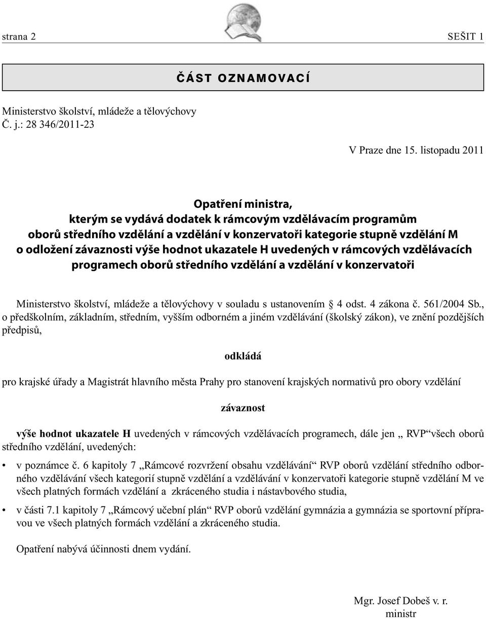 hodnot ukazatele H uvedených v rámcových vzdělávacích programech oborů středního vzdělání a vzdělání v konzervatoři Ministerstvo školství, mládeže a tělovýchovy v souladu s ustanovením 4 odst.