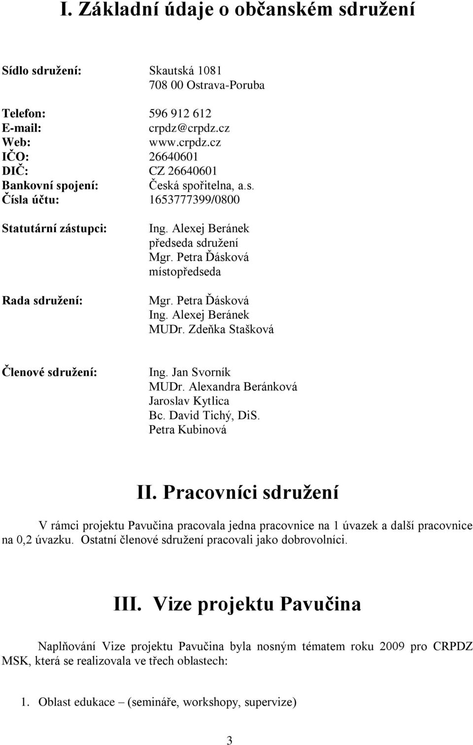 Zdeňka Stašková Členové sdružení: Ing. Jan Svorník MUDr. Alexandra Beránková Jaroslav Kytlica Bc. David Tichý, DiS. Petra Kubinová II.