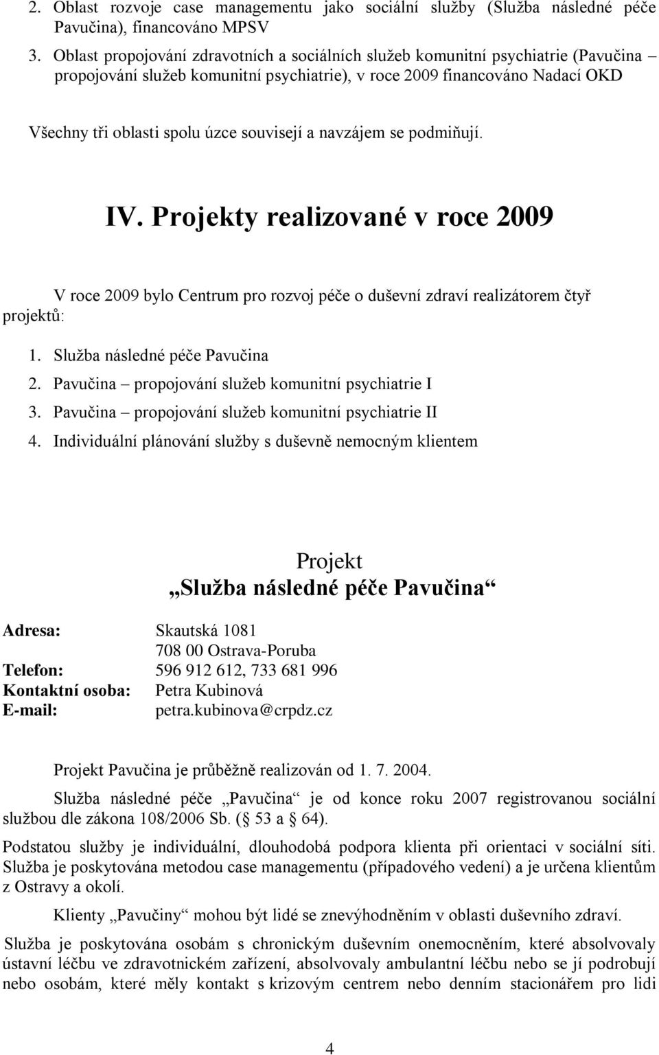 souvisejí a navzájem se podmiňují. IV. Projekty realizované v roce 2009 V roce 2009 bylo Centrum pro rozvoj péče o duševní zdraví realizátorem čtyř projektů: 1. Služba následné péče Pavučina 2.