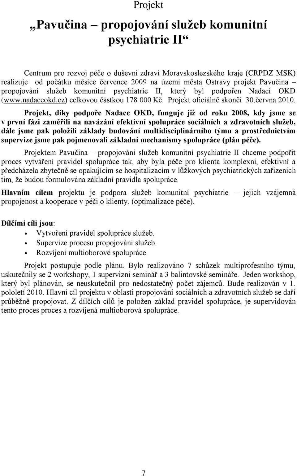 Projekt, díky podpoře Nadace OKD, funguje již od roku 2008, kdy jsme se v první fázi zaměřili na navázání efektivní spolupráce sociálních a zdravotních služeb, dále jsme pak položili základy budování