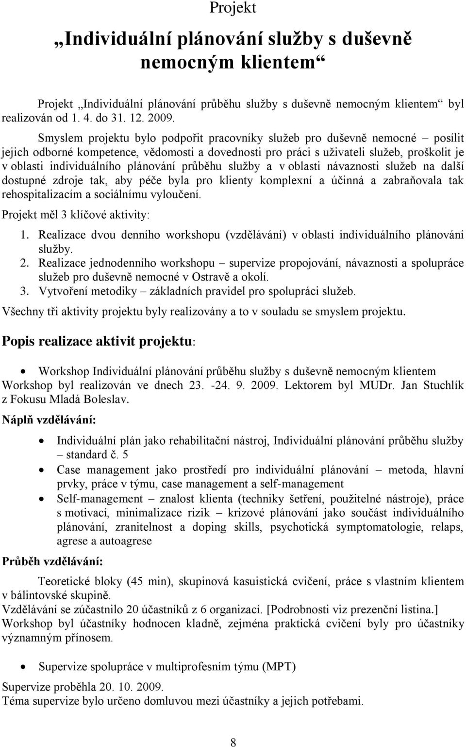 plánování průběhu služby a v oblasti návaznosti služeb na další dostupné zdroje tak, aby péče byla pro klienty komplexní a účinná a zabraňovala tak rehospitalizacím a sociálnímu vyloučení.