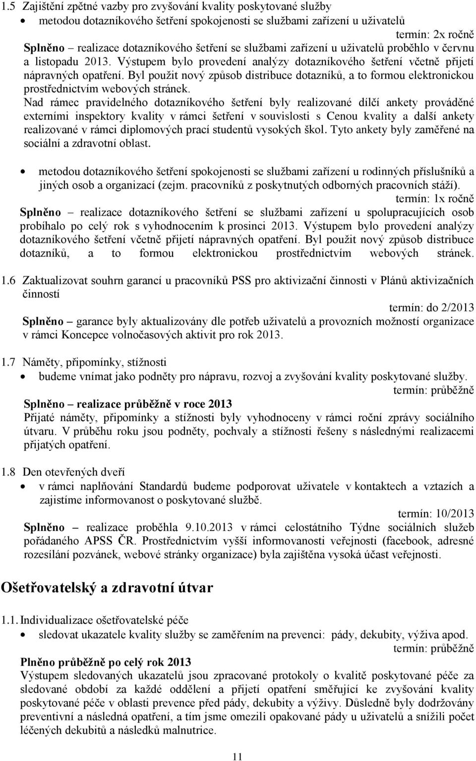 Byl použit nový způsob distribuce dotazníků, a to formou elektronickou prostřednictvím webových stránek.