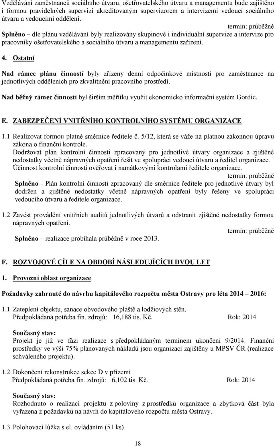 Ostatní Nad rámec plánu činností byly zřízeny denní odpočinkové místnosti pro zaměstnance na jednotlivých odděleních pro zkvalitnění pracovního prostředí.