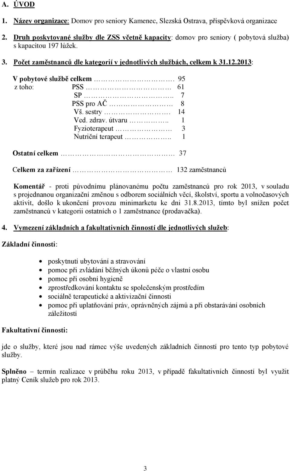 2013: V pobytové službě celkem. 95 z toho: PSS 61 SP.. 7 PSS pro AČ 8 Vš. sestry. 14 Ved. zdrav. útvaru.. 1 Fyzioterapeut 3 Nutriční terapeut.